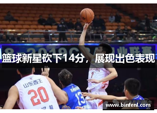 篮球新星砍下14分，展现出色表现